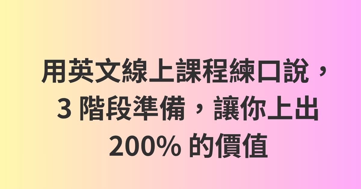 用英文線上課程練口說，3 階段準備，讓你上出 200% 的價值