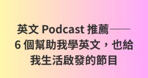 英文 Podcast 推薦——6 個幫助我學英文，也給我生活啟發的節目